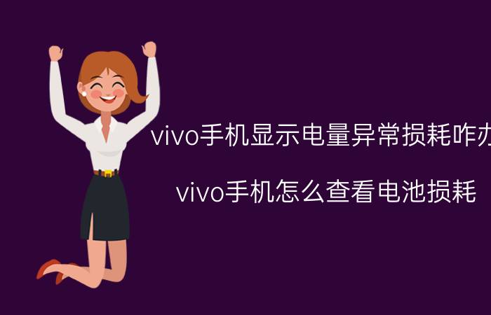 vivo手机显示电量异常损耗咋办 vivo手机怎么查看电池损耗？